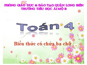 Bài giảng Toán Lớp 4 - Tuần 7: Biểu thức có chứa ba chữ - Năm học 2020-2021 - Trường Tiểu học Ái Mộ B