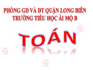 Bài giảng Toán Lớp 4 - Tuần 7: Luyện tập trang 40 - Năm học 2020-2021 - Trường Tiểu học Ái Mộ B