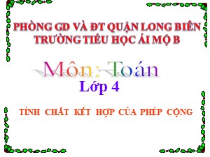 Bài giảng Toán Lớp 4 - Tuần 7: Tính chất kết hợp của phép cộng - Năm học 2020-2021 - Trường Tiểu học Ái Mộ B