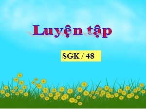 Bài giảng Toán Lớp 4 - Tuần 8: Luyện tập trang 48 - Năm học 2020-2021 - Trường Tiểu học Ái Mộ B