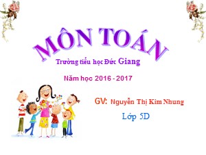 Bài giảng Toán Lớp 5 - Bài 134: Thời gian - Năm học 2016-2017 - Nguyễn Thị Kim Nhung