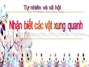 Bài giảng Tự nhiên và xã hội Lớp 1 - Bài 3: Nhận biết các vật xung quanh - Năm học 2017-2018 - Trường Tiểu học Ái Mộ B