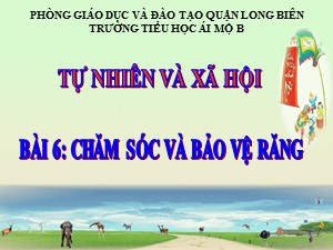 Bài giảng Tự nhiên và xã hội Lớp 1 - Bài 6: Chăm sóc và bảo vệ răng - Năm học 2017-2018 - Trường Tiểu học Ái Mộ B