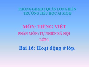 Bài giảng Tự nhiên và xã hội Lớp 1 - Tuần 16: Hoạt động ở lớp - Trường Tiểu học Ái Mộ B