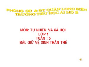 Bài giảng Tự nhiên và xã hội Lớp 1 - Tuần 5: Vệ sinh thân thể - Trường Tiểu học Ái Mộ B