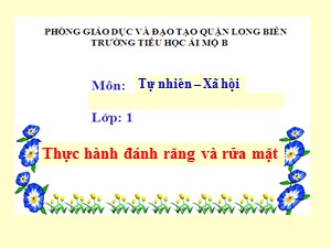 Bài giảng Tự nhiên và xã hội Lớp 1 - Tuần 7: Thực hành Đánh răng và rửa mặt - Trường Tiểu học Ái Mộ B