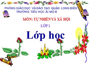 Bài giảng Tự nhiên xã hội Lớp 1 - Tuần 15: Lớp học - Năm học 2019-2020 - Trường Tiểu học Ái Mộ B