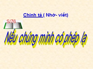 Bài giảng Chính tả Khối 4 - Tuần 11: Nhớ viết Nếu chúng mình có phép lạ - Năm học 2020-2021