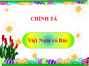 Bài giảng Chính tả Lớp 2 - Tuần 31: Việt Nam có Bác - Năm học 2019-2020