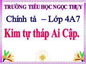 Bài giảng Chính tả Lớp 4 - Tuần 19: Nghe viết Kim tự tháp Ai Cập - Năm học 2019-2020 - Trường Tiểu học Ngọc Thụy