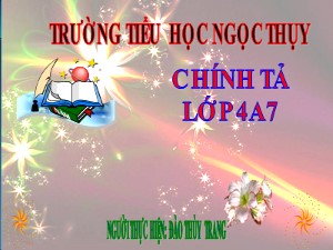 Bài giảng Chính tả Lớp 4 - Tuần 20: Nghe viết Cha đẻ của chiếc lốp xe đạp - Năm học 2019-2020 - Trường Tiểu học Ngọc Thụy