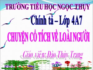 Bài giảng Chính tả Lớp 4 - Tuần 21: Nhớ viết Chuyện cổ tích về loài người - Năm học 2020-2021 - Đào Thùy Trang