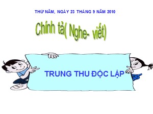 Bài giảng Chính tả Lớp 4 - Tuần 8: Nghe viết Trung thu độc lập - Năm học 2010-2011