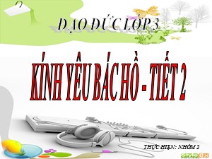 Bài giảng Đạo đức Lớp 3 - Tuần 3: Kính yêu Bác Hồ (Tiết 2) - Năm học 2019-2020