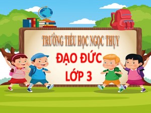 Bài giảng Đạo đức Lớp 3 - Tuần 4: Giữ lời hứa (Tiết 2) - Năm học 2020-2021 - Trường Tiểu học Ngọc Thụy