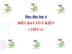 Bài giảng Đạo đức Lớp 4 - Tuần 5: Biết bày tỏ ý kiến (Tiết 1) - Năm học 2020-2021