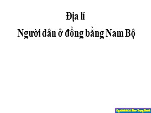 Bài giảng Địa lí Lớp 4 - Tuần 20: Người dân ở đồng bằng Nam Bộ - Năm học 2019-2020