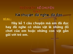 Bài giảng Kể chuyện Khối 4 - Tuần 15: Kể chuyện đã nghe, đã đọc về đồ chơi của em hoặc những con vật gần gũi với trẻ em - Năm học 2020-2021