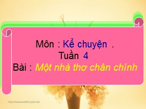 Bài giảng Kể chuyện Khối 4 - Tuần 4: Một nhà thơ chân chính - Năm học 2020-2021