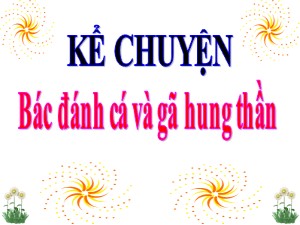 Bài giảng Kể chuyện Lớp 4 - Tuần 19: Bác đánh cá và gã hung thần - Năm học 2019-2020