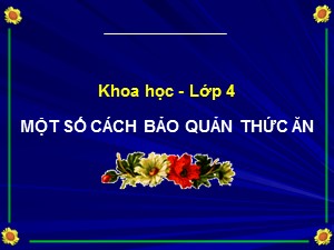 Bài giảng Khoa học Khối 4 - Bài 11: Một số cách bảo quản thức ăn