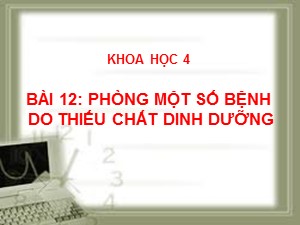 Bài giảng Khoa học Khối 4 - Bài 12: Phòng một số bệnh do thiếu chất dinh dưỡng