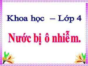 Bài giảng Khoa học Khối 4 - Bài 25: Nước bị ô nhiễm - Năm học 2020-2021