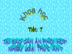 Bài giảng Khoa học Lớp 4 - Bài 7: Tại sao ăn phối hợp nhiều loại thức ăn - Năm học 2019-2020