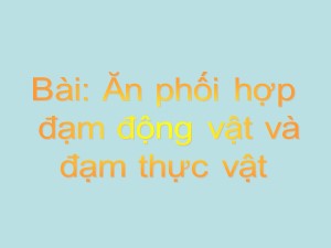 Bài giảng Khoa học Lớp 4 - Bài 8: Ăn phối hợp đạm động vật và đạm thực vật - Năm học 2019-2020