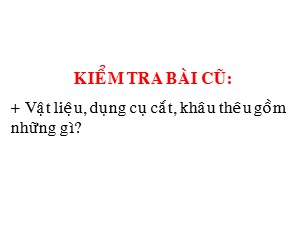 Bài giảng Kĩ thuật Lớp 4 - Bài 1: Vật liệu, dụng cụ cắt, khâu thêu (Tiết 2) - Trường Tiểu học Ngọc Thụy