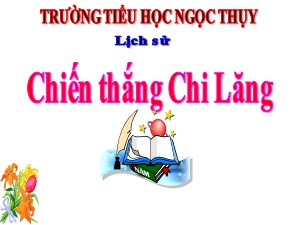 Bài giảng Lịch sử Lớp 4 - Tuần 20: Chiến thắng Chi Lăng - Năm học 2019-2020 - Trường Tiểu học Ngọc Thụy