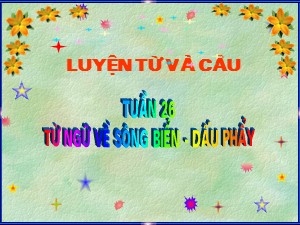 Bài giảng Luyện từ và câu Khối 2 - Tuần 26: Từ ngữ về sông biển. Dấu phẩy