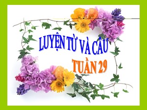 Bài giảng Luyện từ và câu Khối 2 - Tuần 29: Mở rộng vốn từ Từ ngữ về cây cối. Đặt và trả lời câu hỏi Để làm gì?