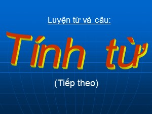 Bài giảng Luyện từ và câu Khối 4 - Tuần 12: Tính từ (Tiếp theo) - Năm học 2020-2021