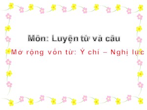 Bài giảng Luyện từ và câu Khối 4 - Tuần 13: Mở rộng vốn từ Ý chí-Nghị lực (Tiếp theo) - Năm học 2020-2021