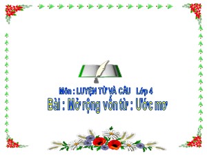 Bài giảng Luyện từ và câu Khối 4 - Tuần 9: Mở rộng vốn từ Ước mơ