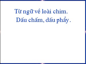 Bài giảng Luyện từ và câu Lớp 2 - Tuần 22: Từ ngữ về loài chim. Dấu chấm, dấu phẩy - Năm học 2019-2020