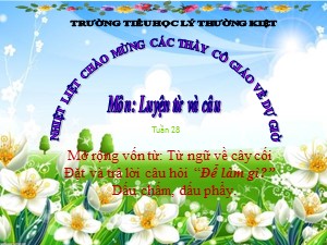 Bài giảng Luyện từ và câu Lớp 2 - Tuần 28: Từ ngữ về cây cối. Đặt và trả lời câu hỏi Để làm gì. Dấu chấm, dấu phẩy - Trường Tiểu học Lý Thường Kiệt