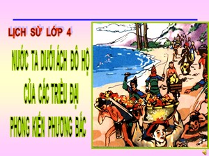 Bài giảng môn Lịch sử Lớp 4 - Tuần 3: Nước ta dưới ách đô hộ của các triều đại phong kiến phương Bắc