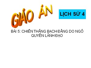 Bài giảng môn Lịch sử Lớp 4 - Tuần 5: Chiến thắng Bạch Đằng do Ngô Quyền lãnh đạo (Năm 938)