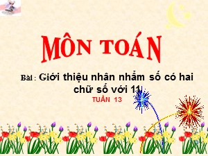 Bài giảng môn Toán Lớp 4 - Tuần 13: Giới thiệu nhân nhẩm số có hai chữ số với 11