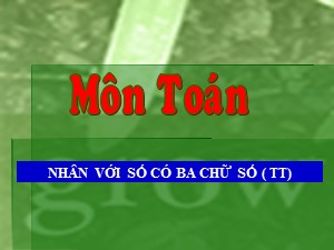 Bài giảng môn Toán Lớp 4 - Tuần 13: Nhân với số có ba chữ số