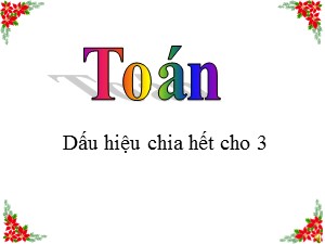 Bài giảng môn Toán Lớp 4 - Tuần 18: Dấu hiệu chia hết cho 3