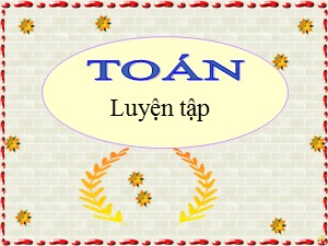 Bài giảng môn Toán Lớp 4 - Tuần 18: Luyện tập trang 98