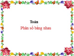 Bài giảng môn Toán Lớp 4 - Tuần 20: Phân số bằng nhau