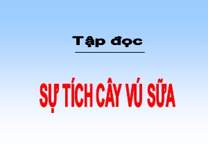 Bài giảng Tập đọc Khối 2 - Tuần 12: Sự tích cây vú sữa