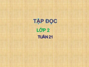 Bài giảng Tập đọc Khối 2 - Tuần 21: Chim sơn ca và bông cúc trắng