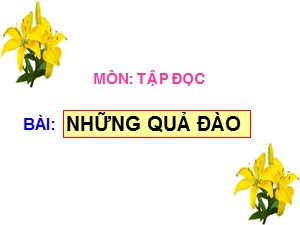 Bài giảng Tập đọc Khối 2 - Tuần 29: Những quả đào