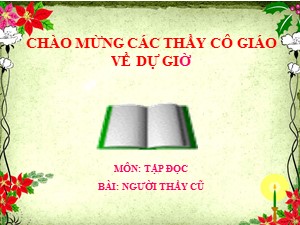 Bài giảng Tập đọc Khối 2 - Tuần 7: Người thầy cũ (Tiết 1)