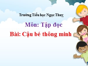 Bài giảng Tập đọc Lớp 3 - Tuần 1: Cậu bé thông minh - Năm học 2020-2021 - Trường Tiểu học Ngọc Thuỵ